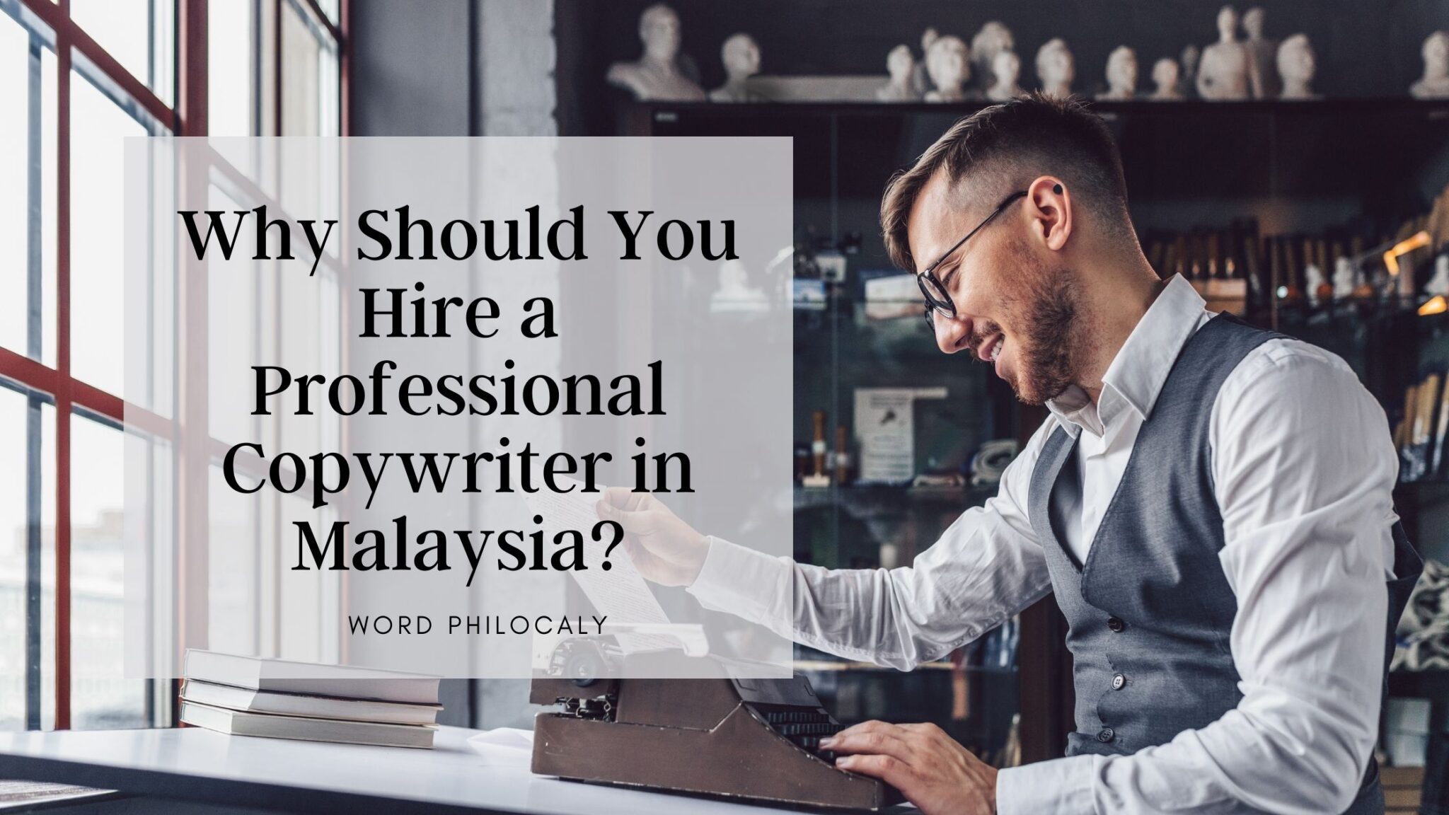 Why Should You Hire a Professional Copywriter in Malaysia? - Word Philocaly