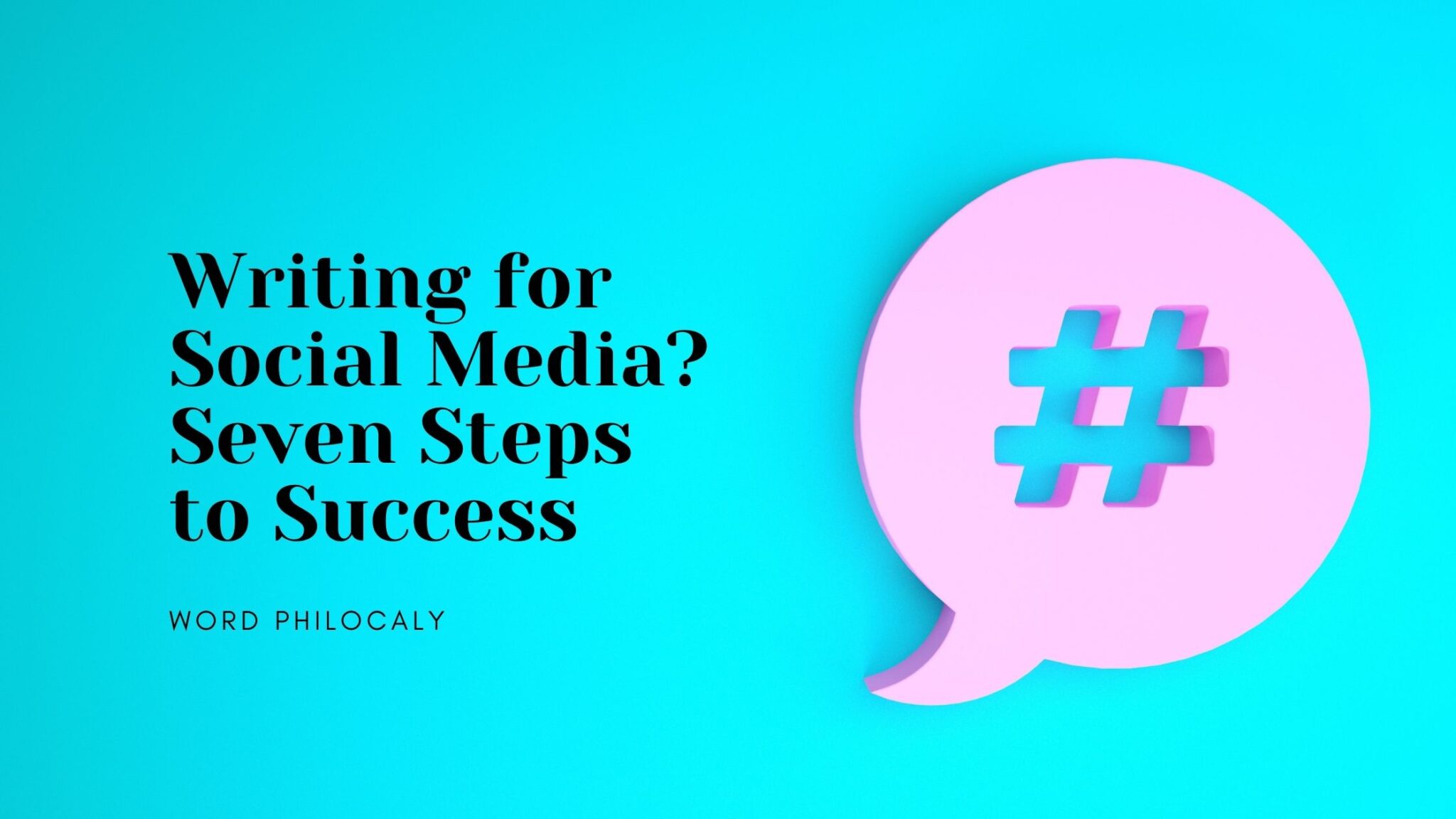 Writing For Social Media? Seven Steps To Success - Word Philocaly